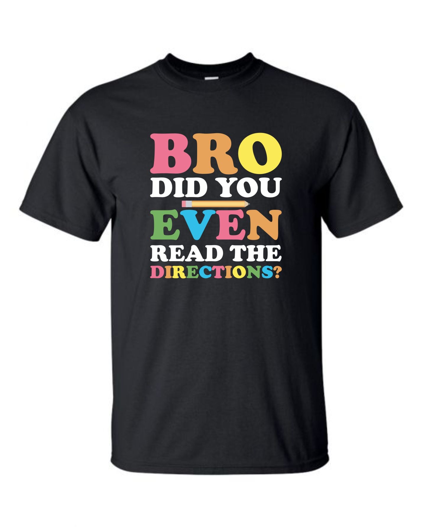 Bro Did You Even Read The Directions? - Sassy Teacher Shirt