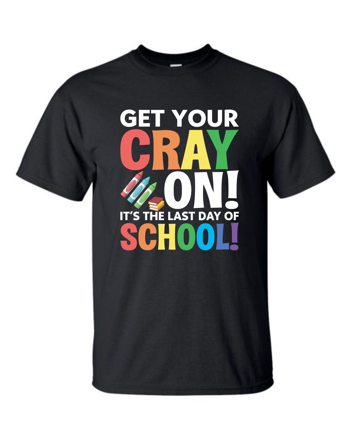 Get Your Cray On - Last Day of School Celebration Shirt